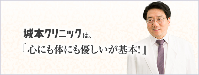 『城本クリニックは、厚生労働省「医療機関のホームページの内容の適切なあり方に関する方針」に従いホームページを修正しております。ご迷惑をおかけ致しますがご理解下さいますよう、よろしくお願い申し上げます。』