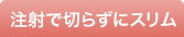 注射で切らずにスリム