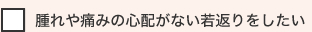 腫れや痛みの心配がない若返りをしたい