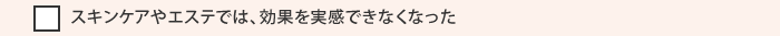 スキンケアやエステでは、効果を実感できなくなった