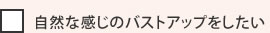 自然な感じのバストアップをしたい