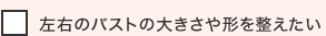 左右のバストの大きさや形を整えたい