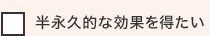 半永久的な効果を得たい