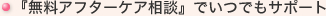 『無料アフターケア相談』でいつでもサポート