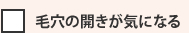 毛穴の開きが気になる