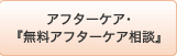 アフターケア･『無料アフターケア相談』