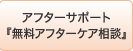 アフターサポート『無料アフターケア相談』