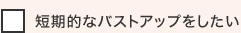 短期的なバストアップをしたい