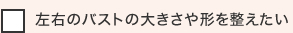 左右のバストの大きさや形を整えたい