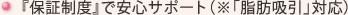 『保証制度』で安心サポート（※「脂肪吸引」対応）