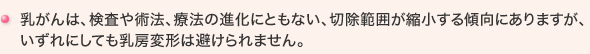 乳がんは、検査や術法、療法の進化にともない、切除範囲が縮小する傾向にありますが、いずれにしても乳房変形は避けられません。