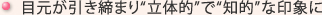 目元が引き締まり“立体的”で“知的”な印象に