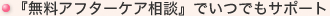 『無料アフターケア相談』でいつでもサポート