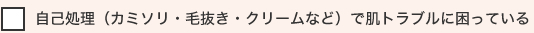 自己処理（カミソリ・毛抜き・クリームなど）で肌トラブルに困っている