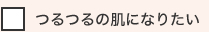 つるつるの肌になりたい