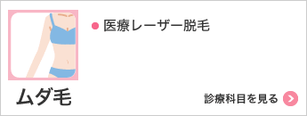 ムダ毛 医療レーザー脱毛 診療科目を見る