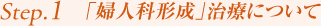 Step1.「婦人科形成」治療について