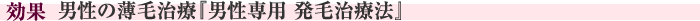 この施術の効果　男性の薄毛治療『男性専用 発毛治療法』