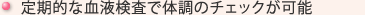 定期的な血液検査で体調のチェックが可能