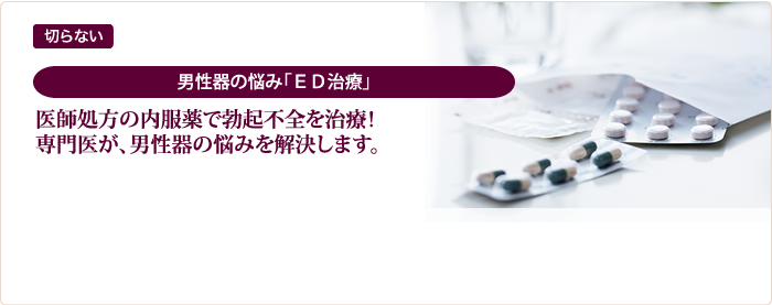 男性器の悩み『ED治療』医師処方の内服薬で勃起不全を治療！専門医が、男性器の悩みを解決します。