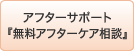 ｱﾌﾀｰｻﾎﾟｰﾄ・『無料ｱﾌﾀｰｹｱ相談』