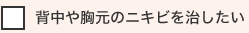 背中や胸元のニキビを治したい