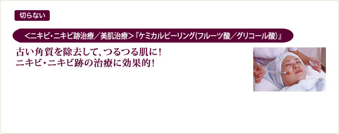 切らない ＜ニキビ・ニキビ跡治療／美肌治療＞『ケミカルピーリング（マクロピール）』肌に優しいマイルドレーザーでツルツル美肌に。ニキビ・ニキビ跡の治療に効果的！