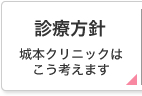 診療方針 城本クリニックはこう考えます