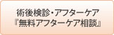 術後検診・アフターケア・『無料アフターケア相談』