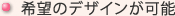 希望のデザインが可能