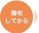 帰宅してから